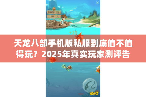 天龙八部手机版私服到底值不值得玩?2025年真实玩家测评告诉你答案 天龙八部手机版私服到底值不值得玩?2025年真实玩家测评告诉你答案