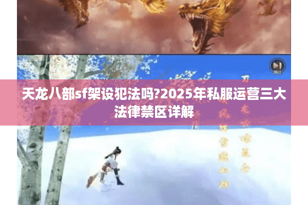 天龙八部sf架设犯法吗?2025年私服运营三大法律禁区详解 天龙八部sf架设犯法吗?2025年私服运营三大法律禁区详解