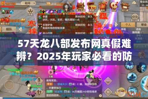 57天龙八部发布网真假难辨?2025年玩家必看的防骗指南与开服速递 57天龙八部发布网真假难辨?2025年玩家必看的防骗指南与开服速递