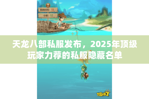 天龙八部私服发布,2025年顶级玩家力荐的私服隐藏名单 天龙八部私服发布,2025年顶级玩家力荐的私服隐藏名单