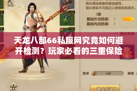 天龙八部66私服网究竟如何避开检测?玩家必看的三重保险方案 天龙八部66私服网究竟如何避开检测?玩家必看的三重保险方案