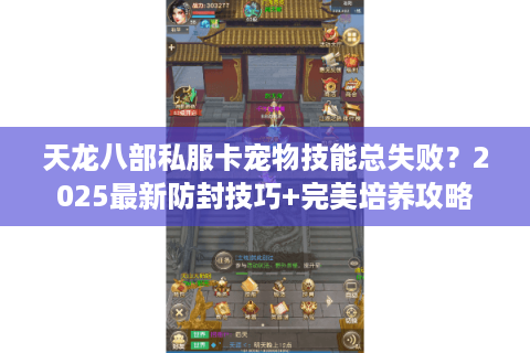 天龙八部私服卡宠物技能总失败?2025最新防封技巧+完美培养攻略 天龙八部私服卡宠物技能总失败?2025最新防封技巧+完美培养攻略