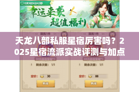 天龙八部私服星宿厉害吗?2025星宿流派实战评测与加点方案 天龙八部私服星宿厉害吗?2025星宿流派实战评测与加点方案