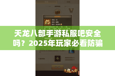 天龙八部手游私服吧安全吗?2025年玩家必看防骗手册 天龙八部手游私服吧安全吗?2025年玩家必看防骗手册