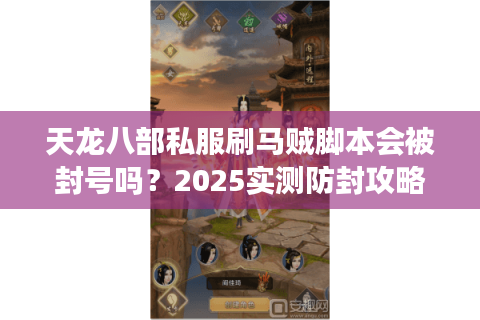 天龙八部私服刷马贼脚本会被封号吗？2025实测防封攻略公开