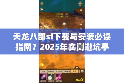 天龙八部sf下载与安装必读指南?2025年实测避坑手册来了 天龙八部sf下载与安装必读指南?2025年实测避坑手册来了