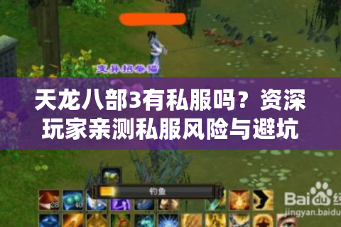 天龙八部3有私服吗?资深玩家亲测私服风险与避坑指南 天龙八部3有私服吗?资深玩家亲测私服风险与避坑指南
