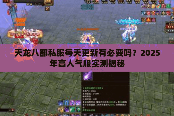 天龙八部私服每天更新有必要吗?2025年高人气服实测揭秘 天龙八部私服每天更新有必要吗?2025年高人气服实测揭秘
