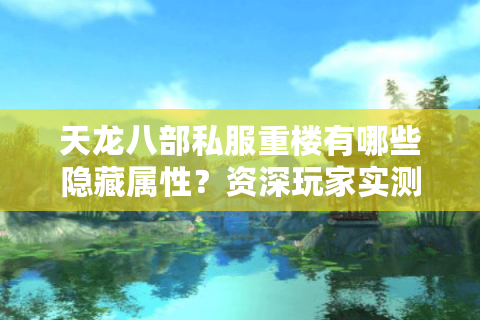 天龙八部私服重楼有哪些隐藏属性?资深玩家实测五大顶级装备 天龙八部私服重楼有哪些隐藏属性?资深玩家实测五大顶级装备
