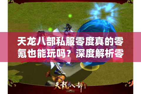 天龙八部私服零度真的零氪也能玩吗?深度解析零度版核心优势 天龙八部私服零度真的零氪也能玩吗?深度解析零度版核心优势