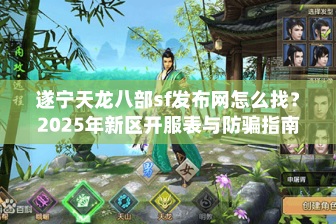 遂宁天龙八部sf发布网怎么找?2025年新区开服表与防骗指南 遂宁天龙八部sf发布网怎么找?2025年新区开服表与防骗指南