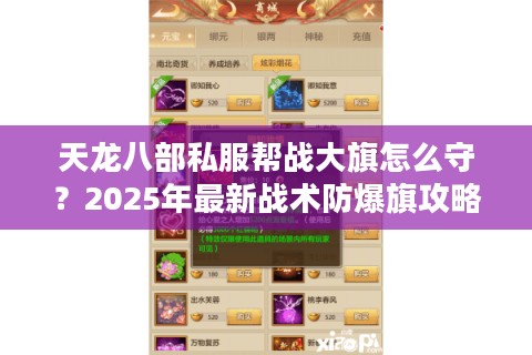 天龙八部私服帮战大旗怎么守?2025年最新战术防爆旗攻略 天龙八部私服帮战大旗怎么守?2025年最新战术防爆旗攻略
