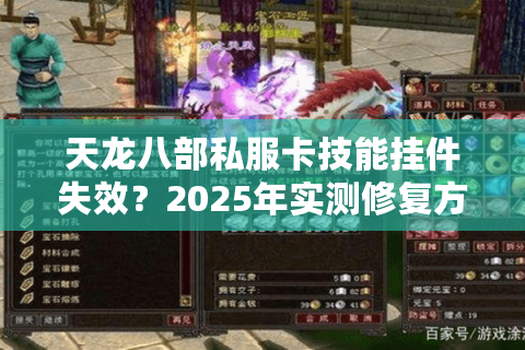 天龙八部私服卡技能挂件失效?2025年实测修复方案公开 天龙八部私服卡技能挂件失效?2025年实测修复方案公开