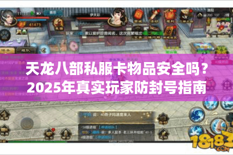 天龙八部私服卡物品安全吗?2025年真实玩家防封号指南 天龙八部私服卡物品安全吗?2025年真实玩家防封号指南