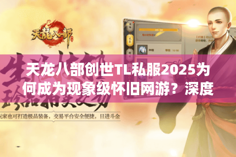 天龙八部创世TL私服2025为何成为现象级怀旧网游?深度剖析三大突破点 天龙八部创世TL私服2025为何成为现象级怀旧网游?深度剖析三大突破点