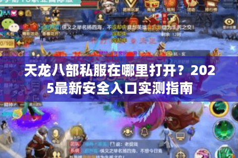 天龙八部私服在哪里打开?2025最新安全入口实测指南 天龙八部私服在哪里打开?2025最新安全入口实测指南