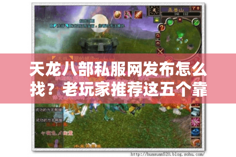 天龙八部私服网发布怎么找?老玩家推荐这五个靠谱站点 天龙八部私服网发布怎么找?老玩家推荐这五个靠谱站点