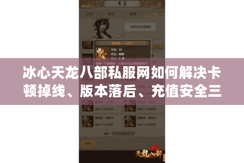 冰心天龙八部私服网如何解决卡顿掉线、版本落后、充值安全三大难题? 冰心天龙八部私服网如何解决卡顿掉线、版本落后、充值安全三大难题?