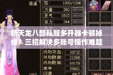 新天龙八部私服多开器卡顿掉线?三招解决多账号操作难题 新天龙八部私服多开器卡顿掉线?三招解决多账号操作难题