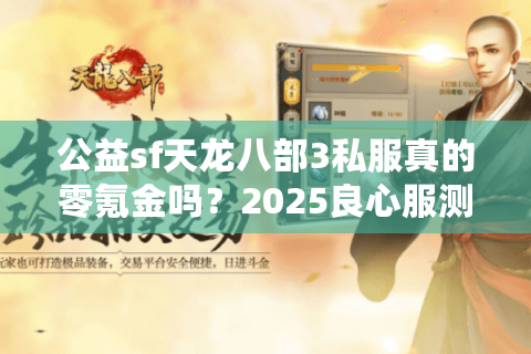 公益sf天龙八部3私服真的零氪金吗?2025良心服测评榜单出炉 公益sf天龙八部3私服真的零氪金吗?2025良心服测评榜单出炉