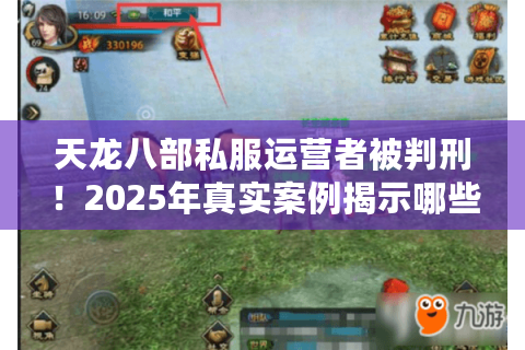 天龙八部私服运营者被判刑!2025年真实案例揭示哪些法律盲区? 天龙八部私服运营者被判刑!2025年真实案例揭示哪些法律盲区?