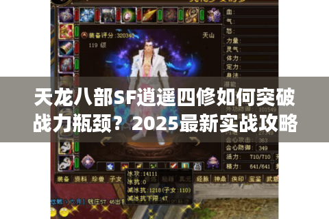 天龙八部SF逍遥四修如何突破战力瓶颈?2025最新实战攻略揭秘 天龙八部SF逍遥四修如何突破战力瓶颈?2025最新实战攻略揭秘