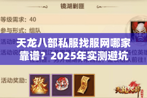 天龙八部私服找服网哪家靠谱?2025年实测避坑指南 天龙八部私服找服网哪家靠谱?2025年实测避坑指南