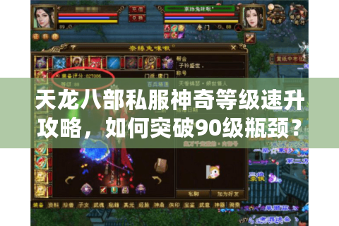 天龙八部私服神奇等级速升攻略,如何突破90级瓶颈? 天龙八部私服神奇等级速升攻略,如何突破90级瓶颈?