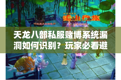 天龙八部私服赌博系统漏洞如何识别?玩家必看避坑指南 天龙八部私服赌博系统漏洞如何识别?玩家必看避坑指南