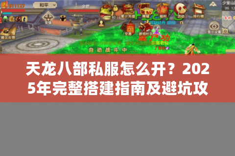 天龙八部私服怎么开?2025年完整搭建指南及避坑攻略 天龙八部私服怎么开?2025年完整搭建指南及避坑攻略