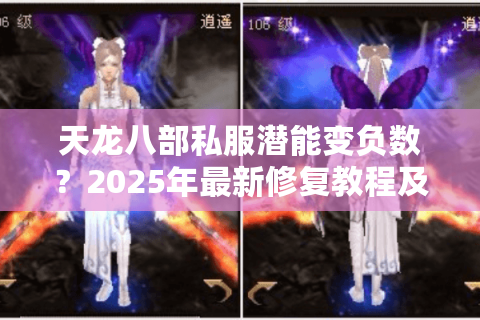 天龙八部私服潜能变负数?2025年最新修复教程及防封指南 天龙八部私服潜能变负数?2025年最新修复教程及防封指南