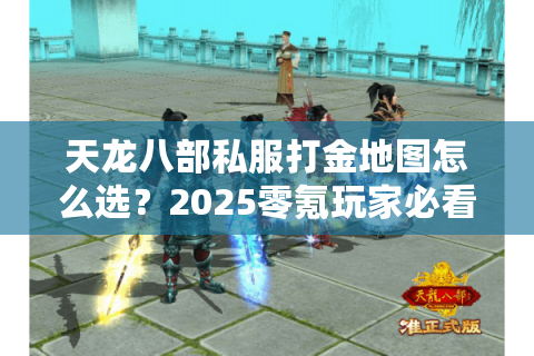 天龙八部私服打金地图怎么选？2025零氪玩家必看的高效搬砖路线