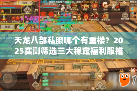 天龙八部私服哪个有重楼?2025实测筛选三大稳定福利服推荐 天龙八部私服哪个有重楼?2025实测筛选三大稳定福利服推荐