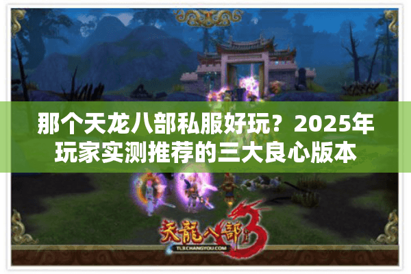那个天龙八部私服好玩？2025年玩家实测推荐的三大良心版本