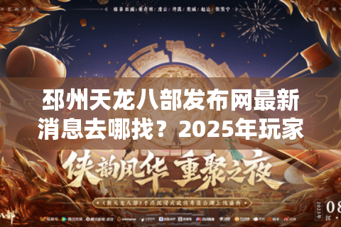 邳州天龙八部发布网最新消息去哪找？2025年玩家避坑指南公开