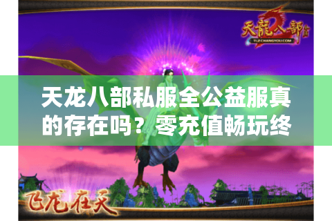 天龙八部私服全公益服真的存在吗？零充值畅玩终极避坑指南