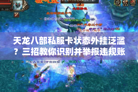 天龙八部私服卡状态外挂泛滥?三招教你识别并举报违规账号 天龙八部私服卡状态外挂泛滥?三招教你识别并举报违规账号
