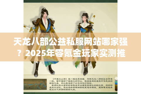 天龙八部公益私服网站哪家强?2025年零氪金玩家实测推荐 天龙八部公益私服网站哪家强?2025年零氪金玩家实测推荐