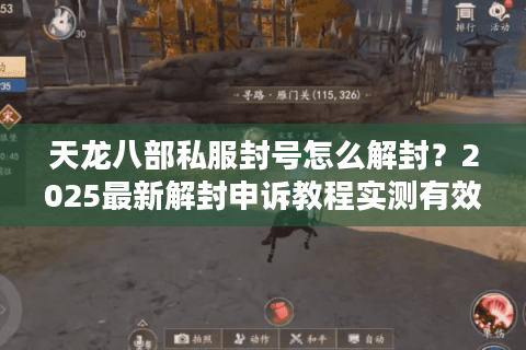 天龙八部私服封号怎么解封?2025最新解封申诉教程实测有效 天龙八部私服封号怎么解封?2025最新解封申诉教程实测有效