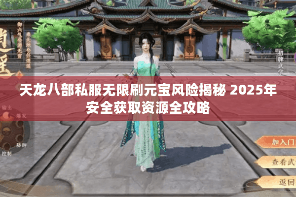 天龙八部私服无限刷元宝风险揭秘 2025年安全获取资源全攻略