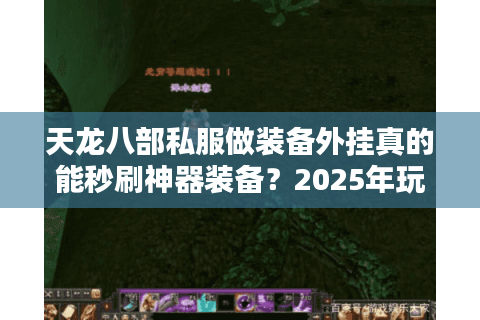 天龙八部私服做装备外挂真的能秒刷神器装备?2025年玩家必看避坑指南 天龙八部私服做装备外挂真的能秒刷神器装备?2025年玩家必看避坑指南