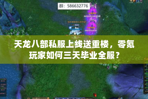 天龙八部私服上线送重楼,零氪玩家如何三天毕业全服? 天龙八部私服上线送重楼,零氪玩家如何三天毕业全服?