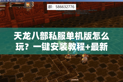 天龙八部私服单机版怎么玩？一键安装教程+最新资源解析