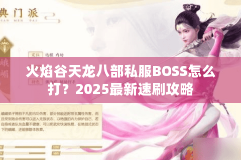 火焰谷天龙八部私服BOSS怎么打?2025最新速刷攻略 火焰谷天龙八部私服BOSS怎么打?2025最新速刷攻略