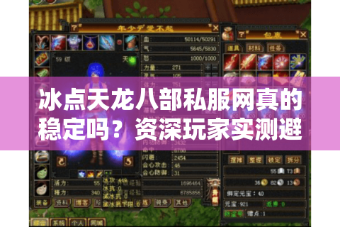冰点天龙八部私服网真的稳定吗?资深玩家实测避坑指南 冰点天龙八部私服网真的稳定吗?资深玩家实测避坑指南