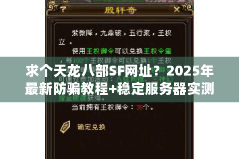 求个天龙八部SF网址?2025年最新防骗教程+稳定服务器实测 求个天龙八部SF网址?2025年最新防骗教程+稳定服务器实测