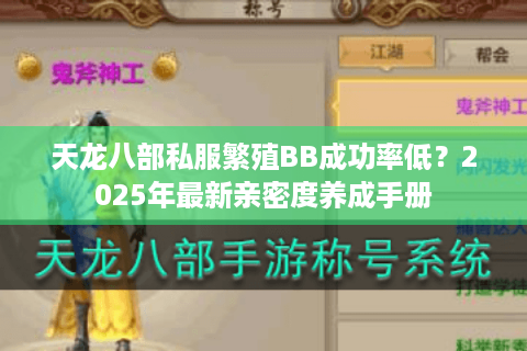 天龙八部私服繁殖BB成功率低?2025年最新亲密度养成手册 天龙八部私服繁殖BB成功率低?2025年最新亲密度养成手册