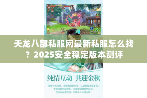 天龙八部私服网最新私服怎么找?2025安全稳定版本测评 天龙八部私服网最新私服怎么找?2025安全稳定版本测评