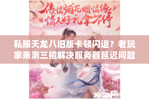 私服天龙八旧版卡顿闪退？老玩家亲测三招解决服务器延迟问题