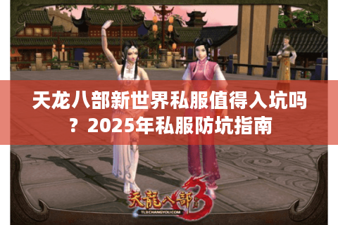 天龙八部新世界私服值得入坑吗?2025年私服防坑指南 天龙八部新世界私服值得入坑吗?2025年私服防坑指南